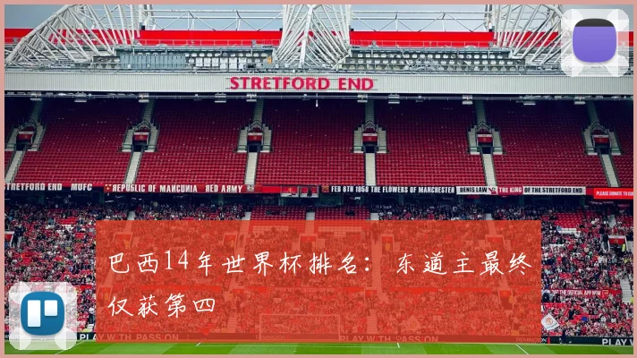 巴西14年世界杯排名:东道主最终仅获第四