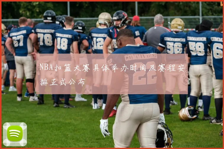 NBA扣篮大赛具体举办时间及赛程安排正式公布