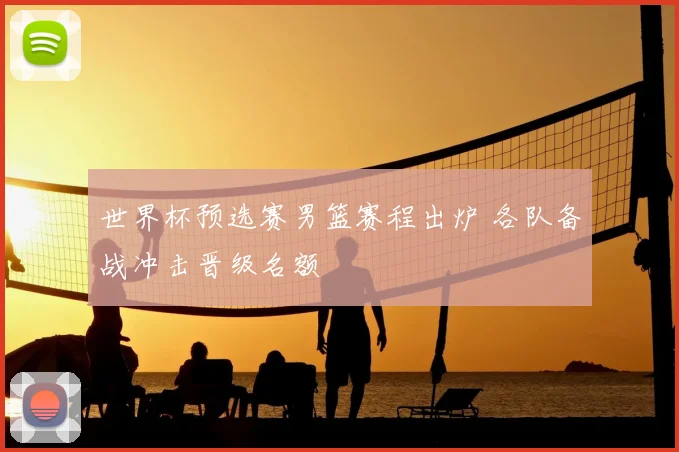 世界杯预选赛男篮赛程出炉 各队备战冲击晋级名额