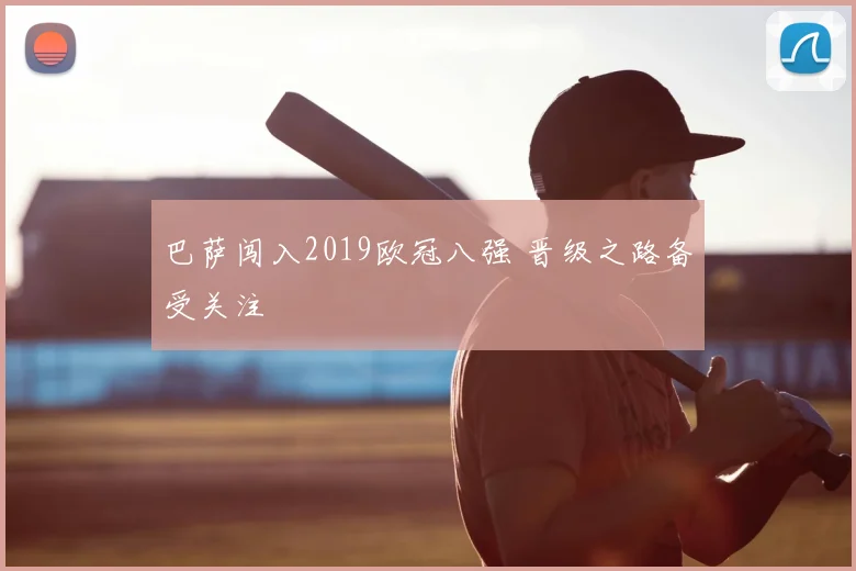 巴萨闯入2019欧冠八强 晋级之路备受关注