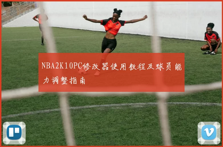 NBA2K10PC修改器使用教程及球员能力调整指南