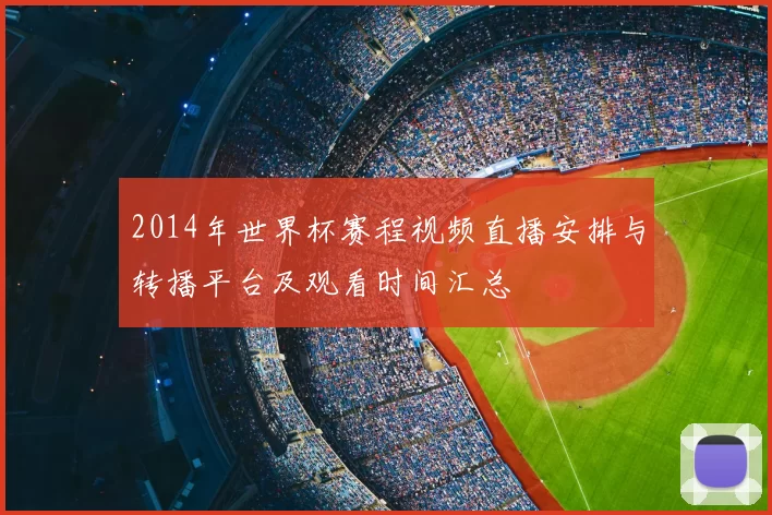 2014年世界杯赛程视频直播安排与转播平台及观看时间汇总
