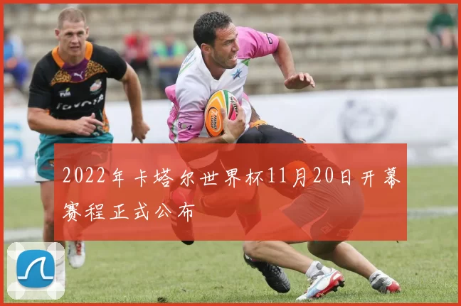 2022年卡塔尔世界杯11月20日开幕赛程正式公布