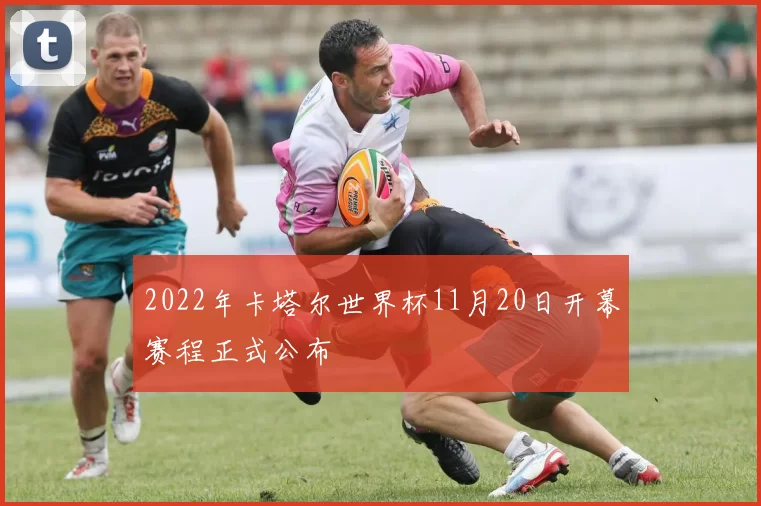 2022年卡塔尔世界杯11月20日开幕赛程正式公布